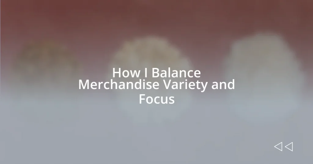 How I Balance Merchandise Variety and Focus