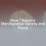 How I Balance Merchandise Variety and Focus