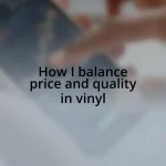 How I balance price and quality in vinyl