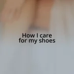 How I care for my shoes