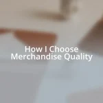 How I Choose Merchandise Quality