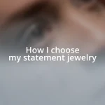 How I choose my statement jewelry