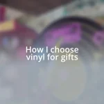 How I choose vinyl for gifts