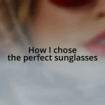 How I chose the perfect sunglasses
