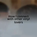 How I connect with other vinyl lovers