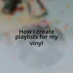 How I create playlists for my vinyl