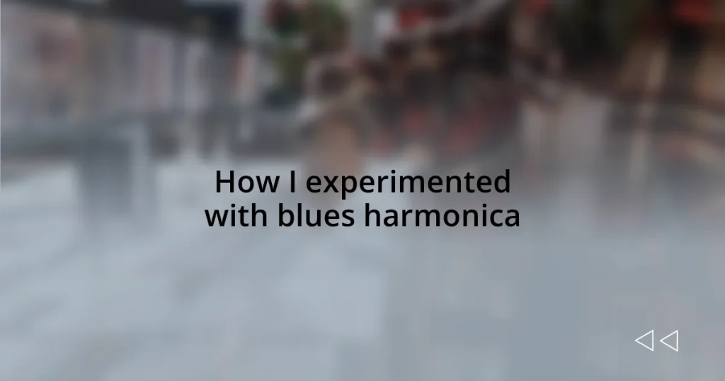 How I experimented with blues harmonica
