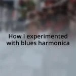 How I experimented with blues harmonica