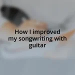 How I improved my songwriting with guitar