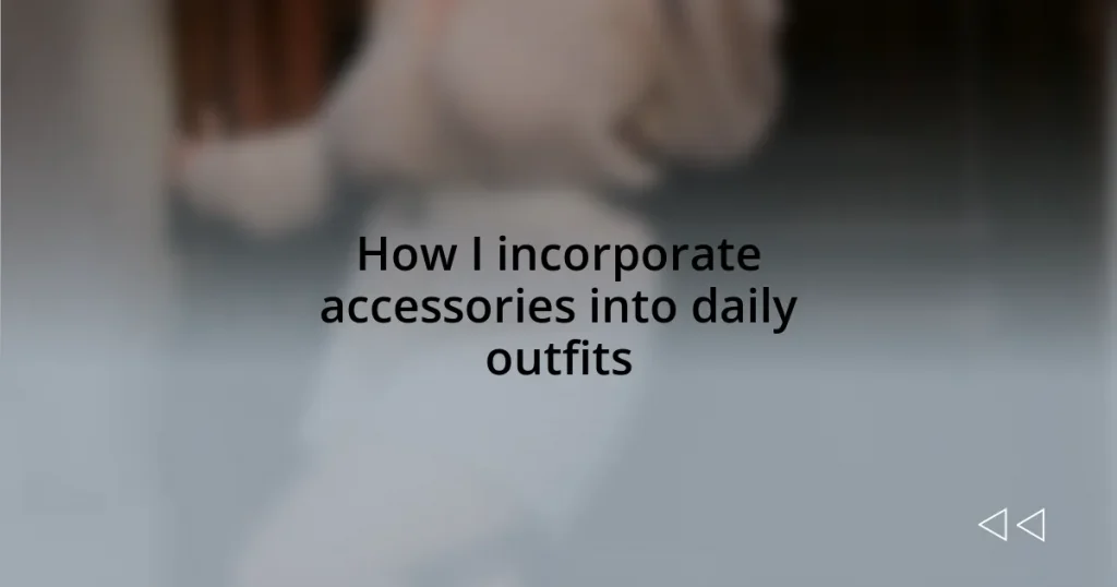 How I incorporate accessories into daily outfits
