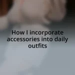 How I incorporate accessories into daily outfits
