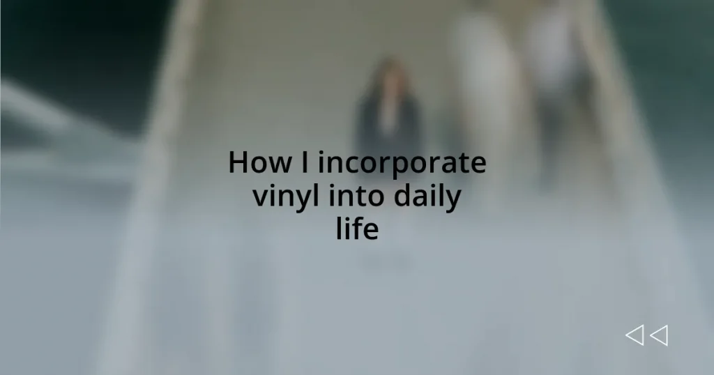 How I incorporate vinyl into daily life