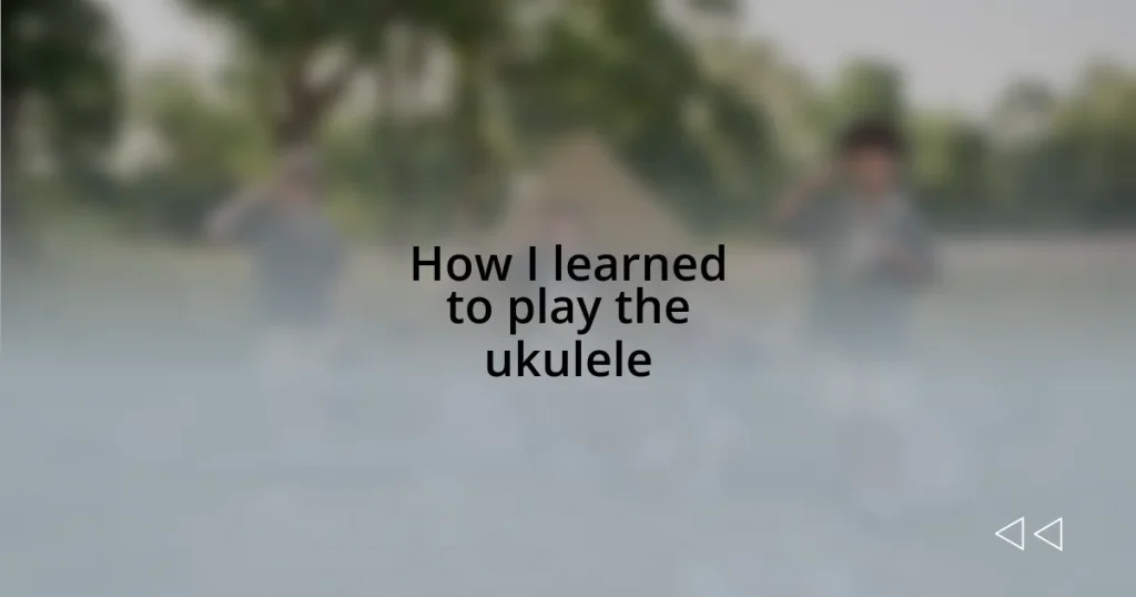 How I learned to play the ukulele