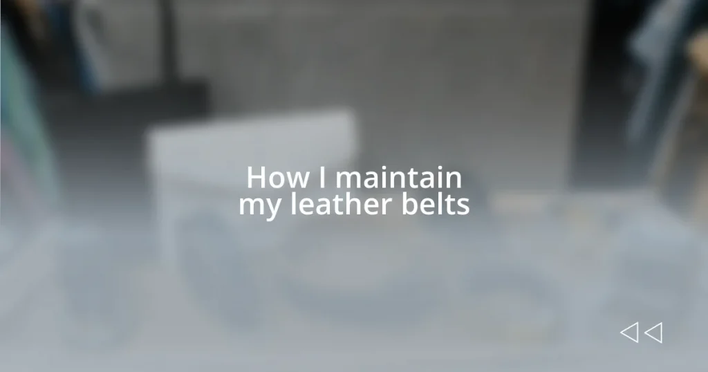 How I maintain my leather belts