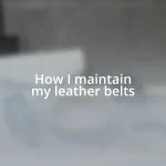 How I maintain my leather belts