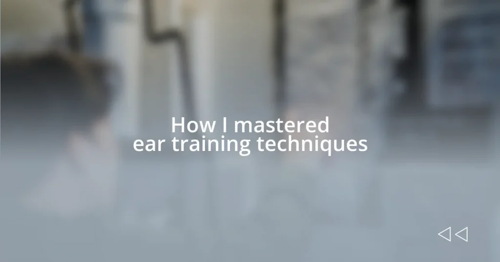 How I mastered ear training techniques