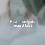 How I navigate record fairs