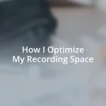 How I Optimize My Recording Space
