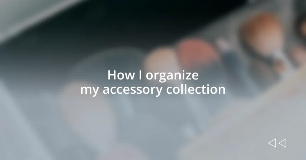 How I organize my accessory collection