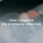 How I organize my accessory collection