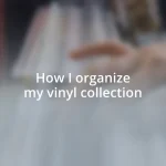 How I organize my vinyl collection
