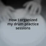 How I organized my drum practice sessions