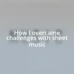 How I overcame challenges with sheet music