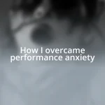 How I overcame performance anxiety