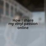 How I share my vinyl passion online