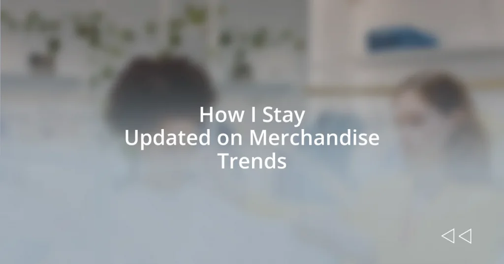 How I Stay Updated on Merchandise Trends