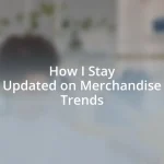 How I Stay Updated on Merchandise Trends