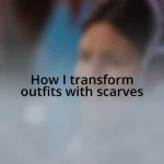 How I transform outfits with scarves