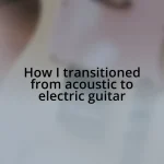 How I transitioned from acoustic to electric guitar