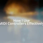 How I Use MIDI Controllers Effectively