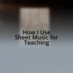 How I Use Sheet Music for Teaching