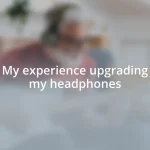 My experience upgrading my headphones