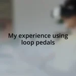 My experience using loop pedals