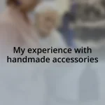 My experience with handmade accessories