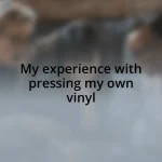 My experience with pressing my own vinyl