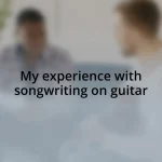 My experience with songwriting on guitar