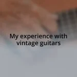 My experience with vintage guitars