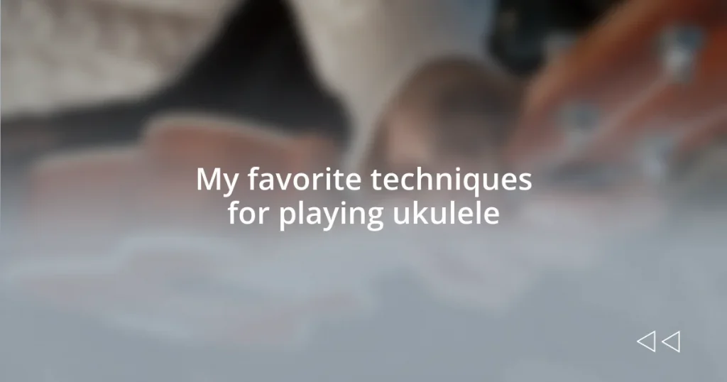 My favorite techniques for playing ukulele