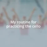 My routine for practicing the cello