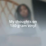 My thoughts on 180-gram vinyl
