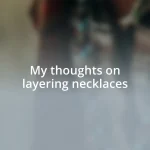 My thoughts on layering necklaces