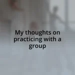My thoughts on practicing with a group