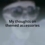 My thoughts on themed accessories