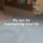 My tips for maintaining vinyl life