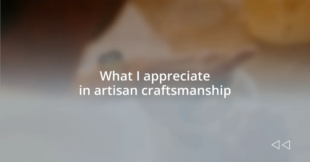 What I appreciate in artisan craftsmanship