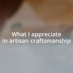 What I appreciate in artisan craftsmanship